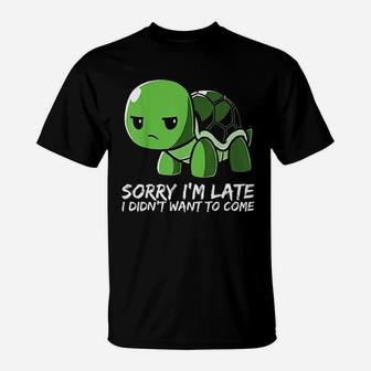 Cute Turtle Sorry I Am Late I Didnt Want To Come T-Shirt - Seseable