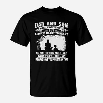 Dad And Son Not Always Eye To Eye But Always Heart To Heart No Matter How Much I Say I Love You Son T-Shirt - Seseable
