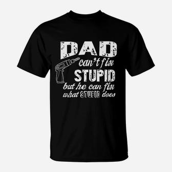 Dad Cant Fix Stupid But He Can Fix What Stupid Does Fathers Day Gift T-Shirt - Seseable