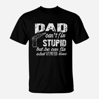 Dad Cant Fix Stupid But He Can Fix What Stupid Does Fathers Day T-Shirt - Seseable