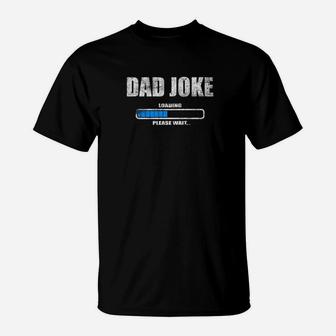 Dad Joke Loading Please Wait Daddy Father Humor Shirt T-Shirt - Seseable