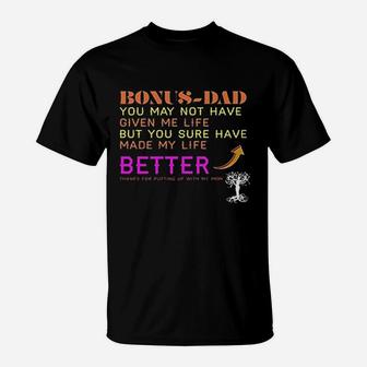Dad You May Not Have Given Me Life But You Sure Have Made My Life Better Thanks For Putting Up With My Mom T-Shirt - Seseable