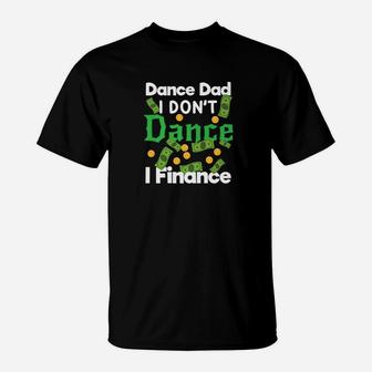 Dance Dad I Dont Dance I Finance Dollars Gift T-Shirt - Seseable