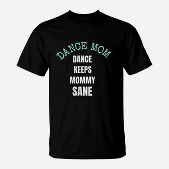 Dance Keeps Mommy Sane For Moms Who Love Dance T-Shirt - Seseable