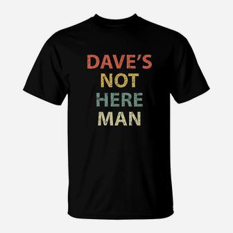 Dave Not Here Man Vintage Funny Comedy T-Shirt - Seseable