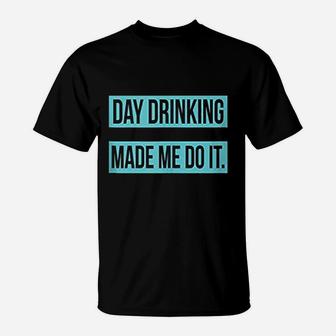 Day Drinking Made Me Do It Funny Sunday Funday T-Shirt - Seseable