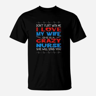 Dont Flirt With Me I Love My Crazy Nurse Wife Gift T-Shirt - Seseable