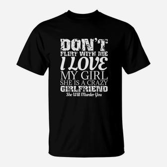 Dont Flirt With Me My Girlfriend Is Crazy Funny T-Shirt - Seseable
