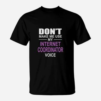 Dont Make Me Use My Internet Coordinator Voice T-Shirt - Seseable