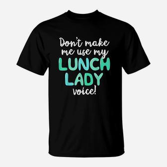 Dont Make Me Use My Lunch Lady Voice Volunr Gift Mom T-Shirt - Seseable