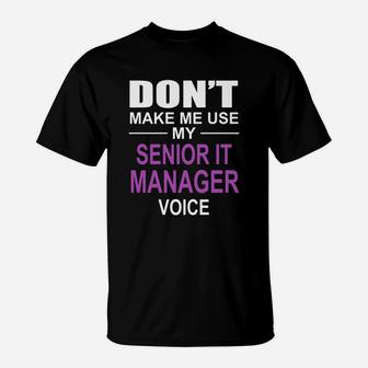 Dont Make Me Use My Senior It Manager Voice T-Shirt - Seseable