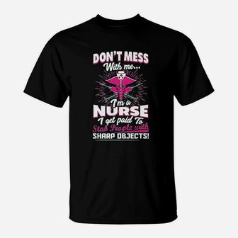 Dont Mess With Me Im A Nurse I Get Paid To Stab People T-Shirt | Seseable UK