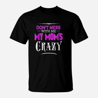 Dont Mess With Me My Moms Crazy Funny T-Shirt