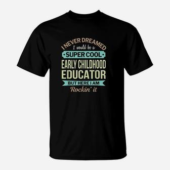 Early Childhood Educator I Never Dreamed But I Here And Rockin It T-Shirt - Seseable