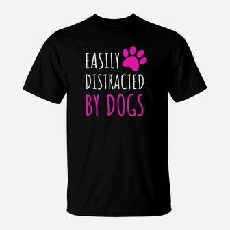 Easily Distracted By Dogs Dogs Lover Cute Gifts T-Shirt - Seseable