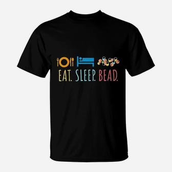 Eat Sleep Bead Beadery Custom Jewelry Maker Beading Gift T-Shirt - Seseable
