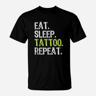 Eat Sleep Tattoo Repeat Artist Funny Cool Tattooist Gift T-Shirt - Seseable