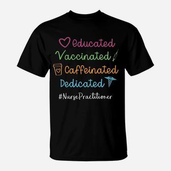 Educated Vaccinated Caffeinated Dedicated Nurse Practitioner T-Shirt - Seseable