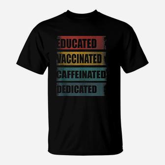 Educated Vaccinated Caffeinated Dedicated T-Shirt - Seseable