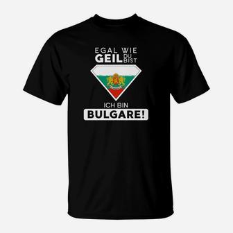 Egal Wie Geil Du Bist Ich Bin Bulgare T-Shirt - Seseable