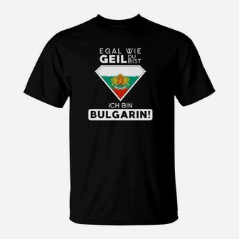 Egal Wie Geil Du Bist Ich Bin Bulgarin T-Shirt - Seseable