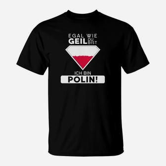 Egal Wie Geil Du Bist Ich Bin Polin T-Shirt - Seseable