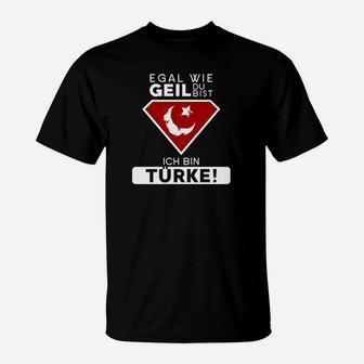 Egal Wie Geil Du Bist Ich Bin Turke T-Shirt - Seseable