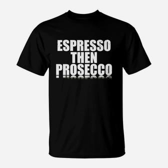 Espresso Then Prosecco T-Shirt - Seseable
