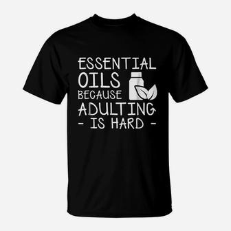 Essential Oils Because Adulting Is Hard Essential Oils Gifts T-Shirt - Seseable