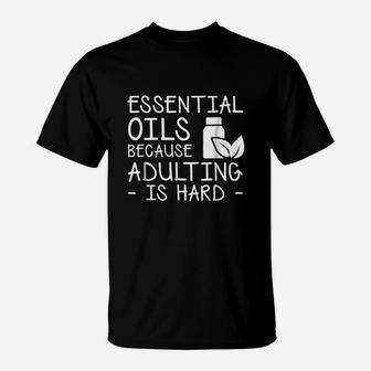 Essential Oils Because Is Hard Essential Oils Gifts T-Shirt - Seseable