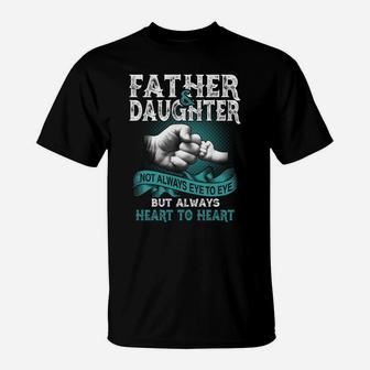 Father And Daughter Not Always Eye To Eye But Always Heart To Heart T-Shirt - Seseable
