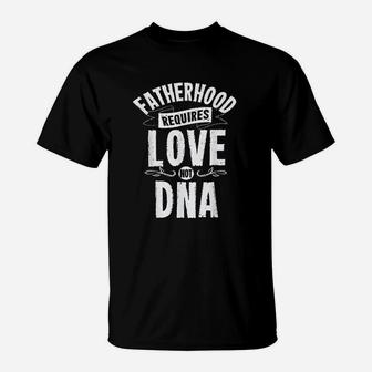 Fatherhood Requires Love Not Dna Step Dad Fathers Day T-Shirt - Seseable