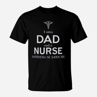 Fathers Day Gifts For Nurse Gifts I Am A Dad And A Nurse Nothing Scares Me T-Shirt - Seseable