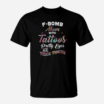 Fbomb Mom With Tattoos Pretty Eyes Thick Thighs T-Shirt - Seseable