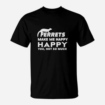Ferrets Make Me Happy You, Not So Much T-Shirt - Seseable