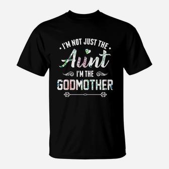 Flower I m Not Just The Aunt I m The Godmother T-Shirt - Seseable