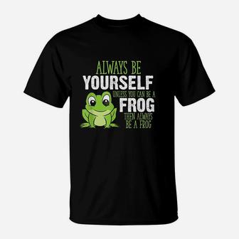Frog Gifts Always Be Yourself Unless You Can Be A Frog T-Shirt - Seseable