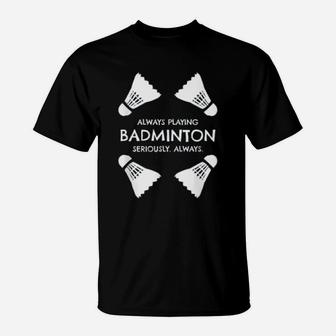 Funny Badminton Quote Shuttlecocks Sports Humor Quote T-Shirt - Seseable