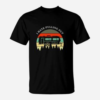 Funny Camping I Hate Pulling Out Retro Travel Trailer T-Shirt - Seseable