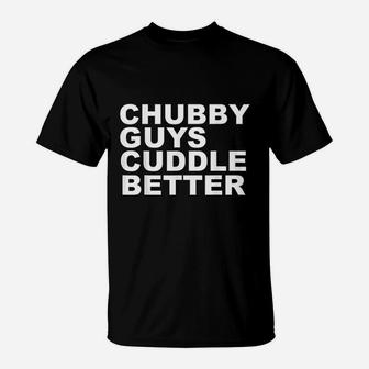 Funny Chubby Guys Cuddle Better Big Guys Teddy Bears Gift T-Shirt - Seseable
