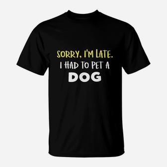 Funny Dog Owner Gift Sorry I Am Late I Saw A Dog T-Shirt - Seseable