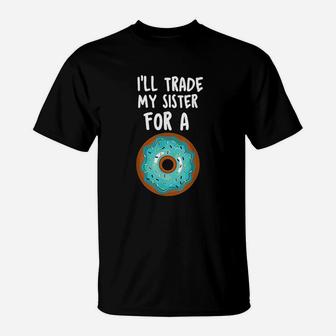Funny Donut Ill Trade My Sister For A Donut T-Shirt - Seseable