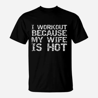 Funny Fitness Gift I Workout Because My Wife Is Hot T-Shirt - Seseable