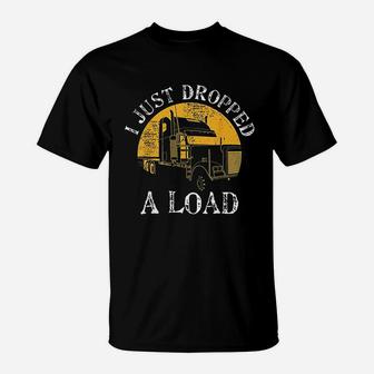 Funny Gift Truck Lorry Drivers Just Dropped A Load T-Shirt - Seseable