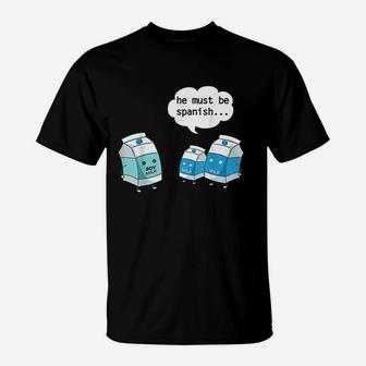 Funny He Must Be Spanish Soy Milk And Dairy Milk T-Shirt - Seseable
