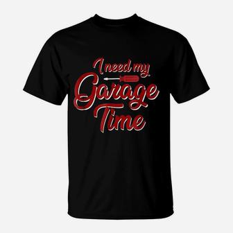 Funny Hobby Handyman Garage I Need My Garage Time T-Shirt - Seseable