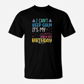 Funny I Cant Keep Calm It Is My 16th Birthday T-Shirt - Seseable