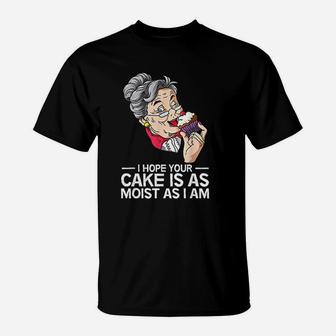 Funny I Hope Your Cake Is As Moist As I Am T-Shirt - Seseable