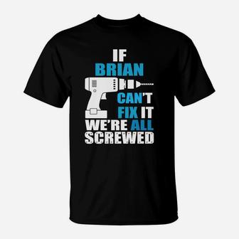 Funny If Brian Cant Fix It Were All Screwed Father T-Shirt - Seseable