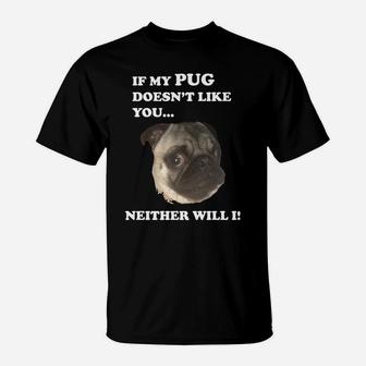 Funny If My Pug Doesnt Like You Neither Will I T-Shirt - Seseable
